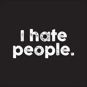 I hate people.